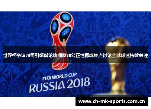 世界杯争议判罚引爆舆论热潮裁判公正性再成焦点讨论全球球迷持续关注